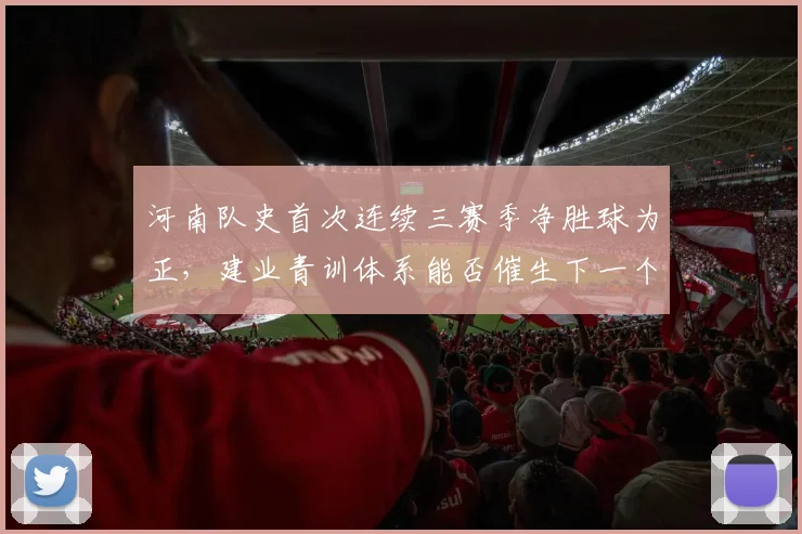 河南队史首次连续三赛季净胜球为正，建业青训体系能否催生下一个里程碑？